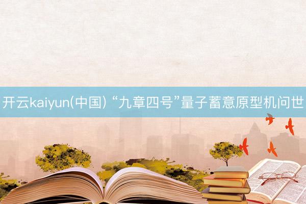开云kaiyun(中国) “九章四号”量子蓄意原型机问世
