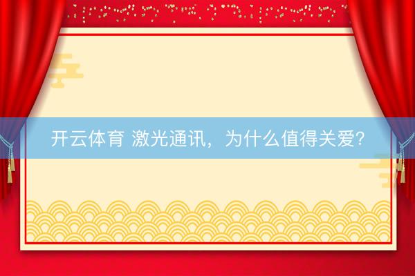 开云体育 激光通讯，为什么值得关爱？