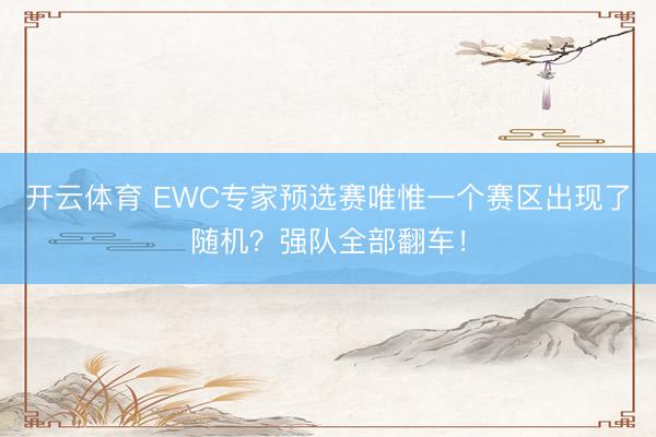 开云体育 EWC专家预选赛唯惟一个赛区出现了随机？强队全部翻车！