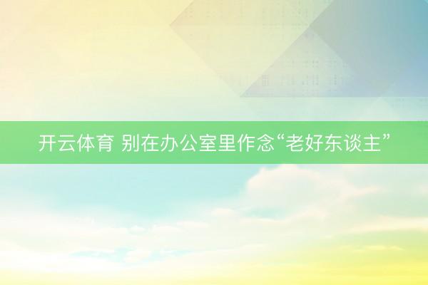 开云体育 别在办公室里作念“老好东谈主”