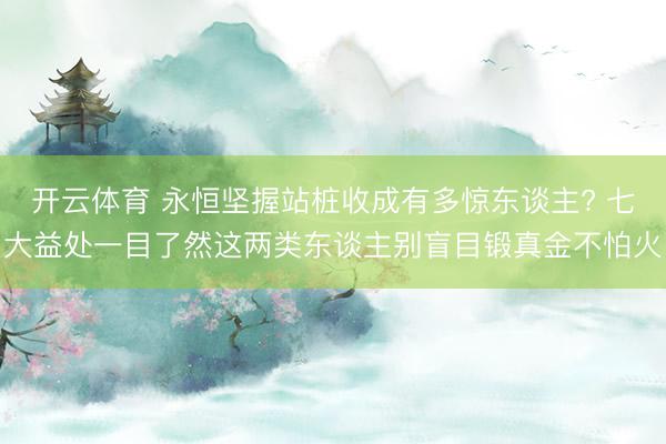 开云体育 永恒坚握站桩收成有多惊东谈主? 七大益处一目了然这两类东谈主别盲目锻真金不怕火