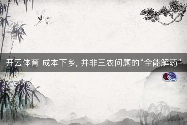 开云体育 成本下乡， 并非三农问题的“全能解药”